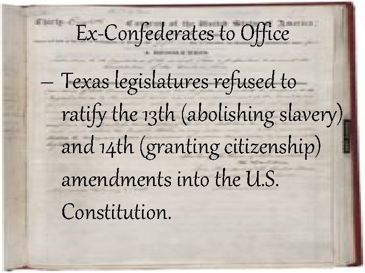 Ex-Confederates to Office – Texas legislatures refused to ratify the 13 th (abolishing slavery)