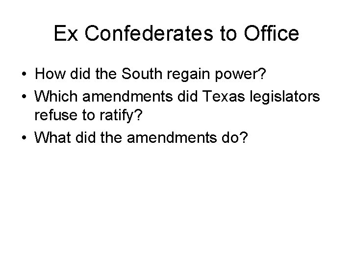 Ex Confederates to Office • How did the South regain power? • Which amendments