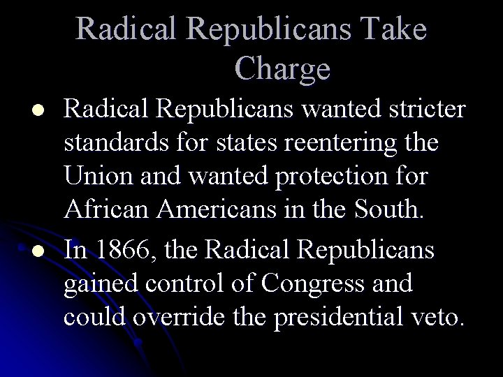 Radical Republicans Take Charge l l Radical Republicans wanted stricter standards for states reentering