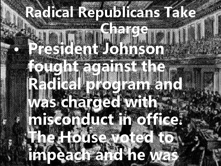 Radical Republicans Take Charge • President Johnson fought against the Radical program and was