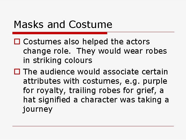 Masks and Costume o Costumes also helped the actors change role. They would wear