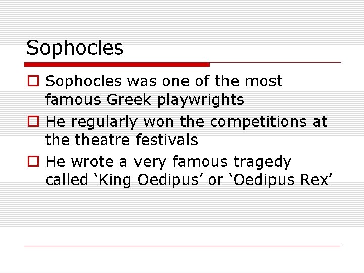 Sophocles o Sophocles was one of the most famous Greek playwrights o He regularly