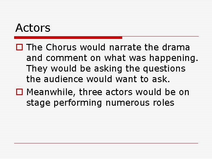 Actors o The Chorus would narrate the drama and comment on what was happening.
