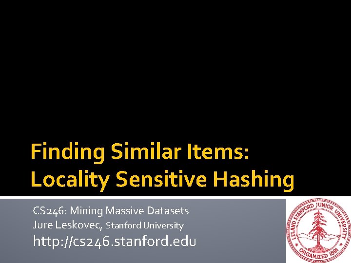 Finding Similar Items: Locality Sensitive Hashing CS 246: Mining Massive Datasets Jure Leskovec, Stanford