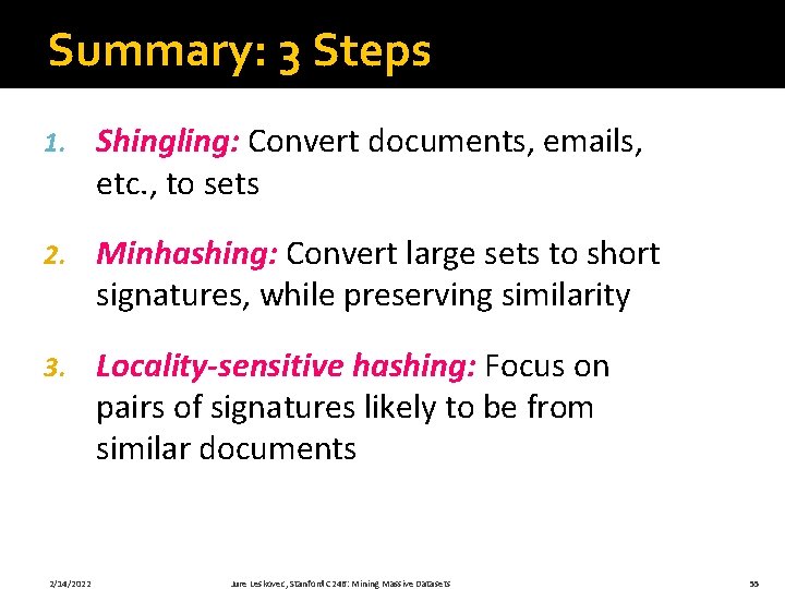 Summary: 3 Steps 1. Shingling: Convert documents, emails, etc. , to sets 2. Minhashing: