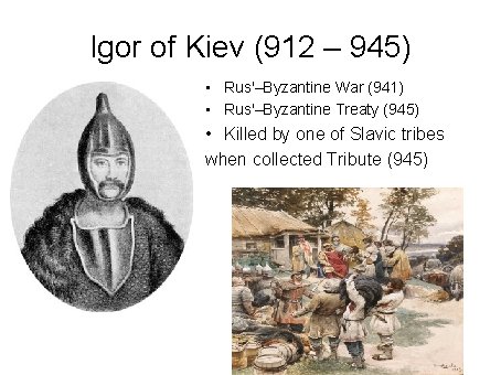 Igor of Kiev (912 – 945) • Rus'–Byzantine War (941) • Rus'–Byzantine Treaty (945)
