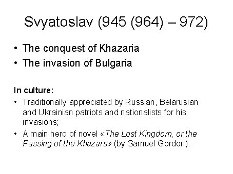 Svyatoslav (945 (964) – 972) • The conquest of Khazaria • The invasion of