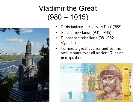 Vladimir the Great (980 – 1015) • Christianized the Kievan Rus’ (988) • Seized