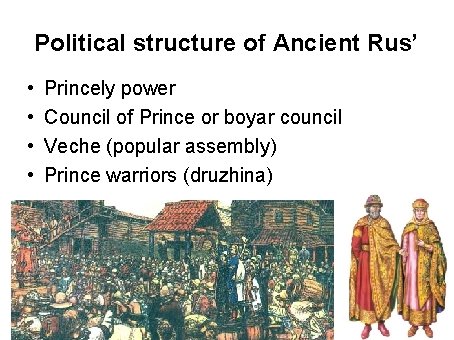 Political structure of Ancient Rus’ • • Princely power Council of Prince or boyar