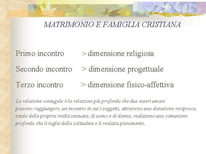 MATRIMONIO E FAMIGLIA CRISTIANA Primo incontro > dimensione religiosa Secondo incontro > dimensione progettuale