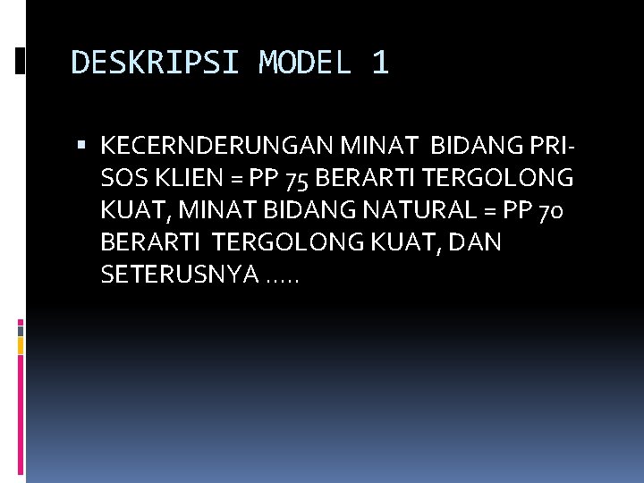 DESKRIPSI MODEL 1 KECERNDERUNGAN MINAT BIDANG PRISOS KLIEN = PP 75 BERARTI TERGOLONG KUAT,