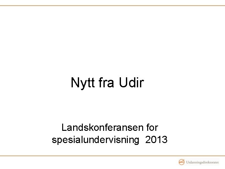 Nytt fra Udir Landskonferansen for spesialundervisning 2013 