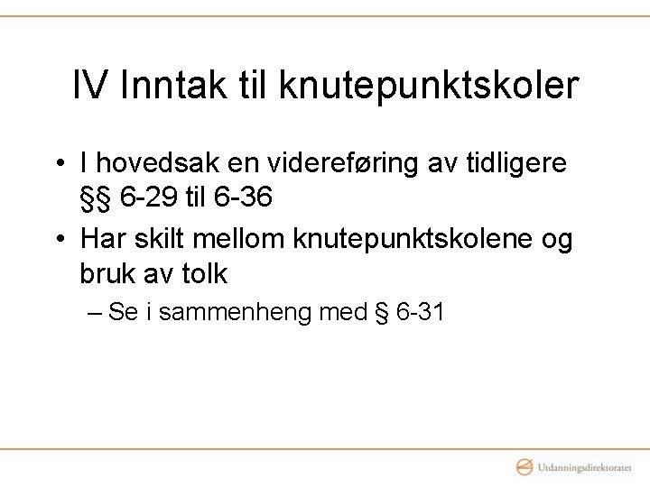 IV Inntak til knutepunktskoler • I hovedsak en videreføring av tidligere §§ 6 -29