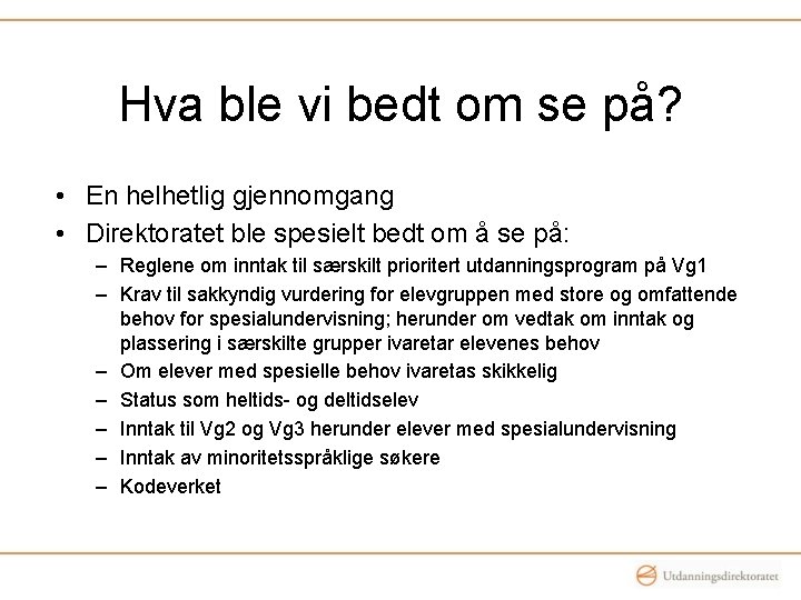 Hva ble vi bedt om se på? • En helhetlig gjennomgang • Direktoratet ble