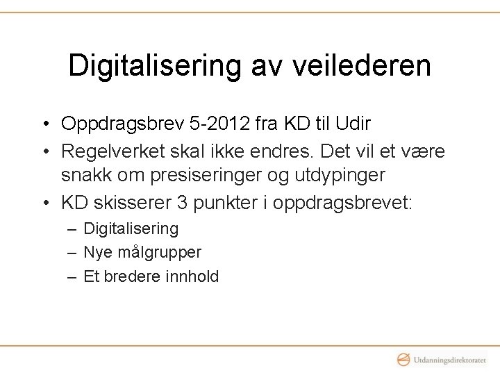 Digitalisering av veilederen • Oppdragsbrev 5 -2012 fra KD til Udir • Regelverket skal