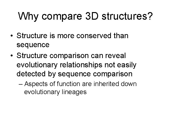 Why compare 3 D structures? • Structure is more conserved than sequence • Structure