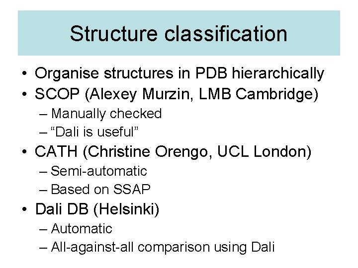 Structure classification • Organise structures in PDB hierarchically • SCOP (Alexey Murzin, LMB Cambridge)