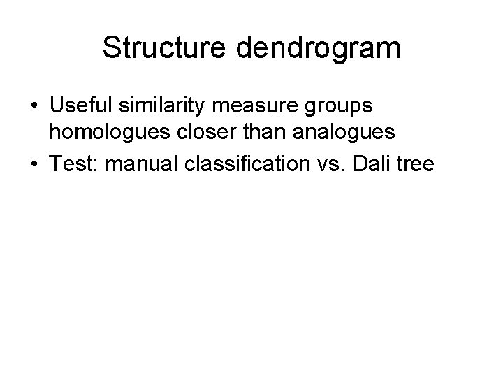 Structure dendrogram • Useful similarity measure groups homologues closer than analogues • Test: manual