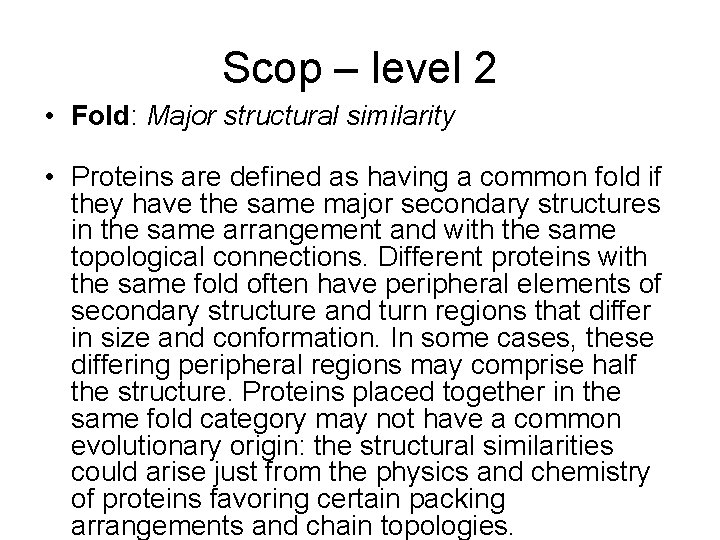 Scop – level 2 • Fold: Major structural similarity • Proteins are defined as