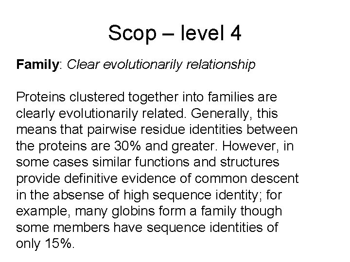 Scop – level 4 Family: Clear evolutionarily relationship Proteins clustered together into families are