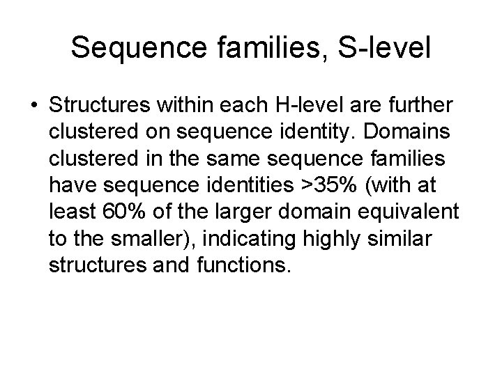 Sequence families, S-level • Structures within each H-level are further clustered on sequence identity.