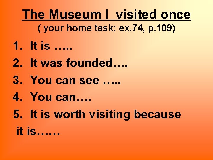 The Museum I visited once ( your home task: ex. 74, p. 109) 1.