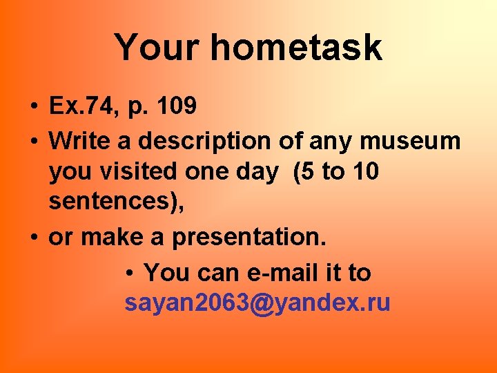 Your hometask • Ex. 74, p. 109 • Write a description of any museum