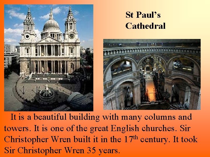 St Paul’s Cathedral It is a beautiful building with many columns and towers. It