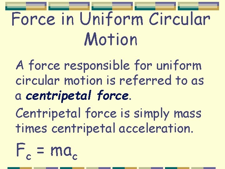 Force in Uniform Circular Motion A force responsible for uniform circular motion is referred