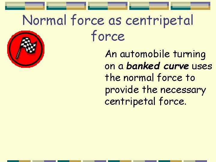 Normal force as centripetal force An automobile turning on a banked curve uses the