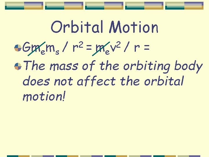 Orbital Motion Gmems / r 2 = mev 2 / r = The mass