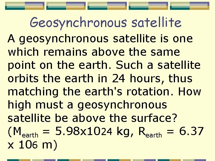 Geosynchronous satellite A geosynchronous satellite is one which remains above the same point on