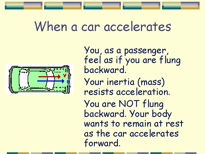 When a car accelerates You, as a passenger, feel as if you are flung