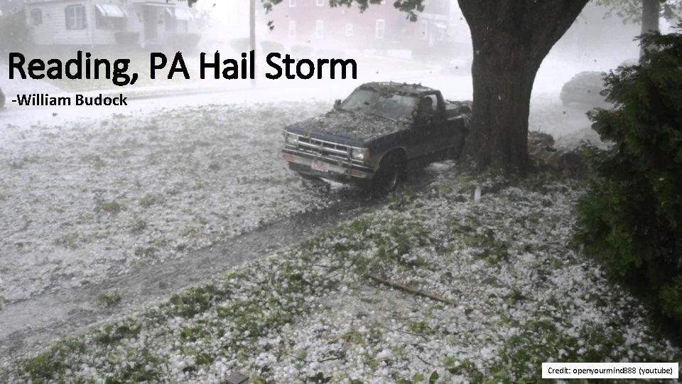 Reading, PA Hail Storm -William Budock Credit: openyourmind 888 (youtube) 