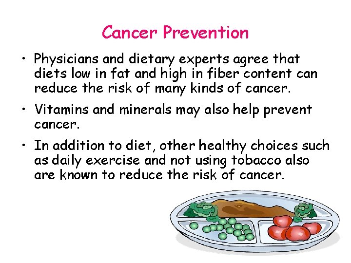 Cancer Prevention • Physicians and dietary experts agree that diets low in fat and