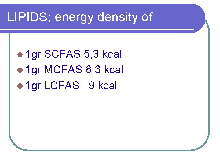 LIPIDS; energy density of l 1 gr SCFAS 5, 3 kcal l 1 gr