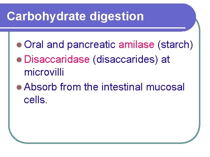 Carbohydrate digestion l Oral and pancreatic amilase (starch) l Disaccaridase (disaccarides) at microvilli l