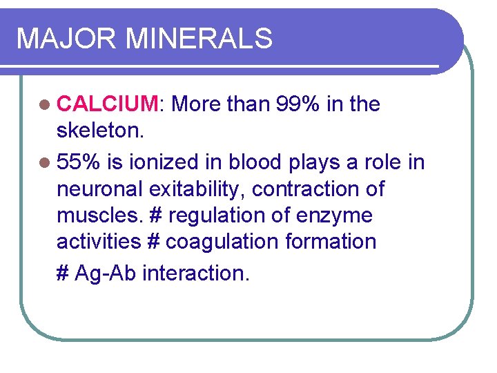 MAJOR MINERALS l CALCIUM: More than 99% in the skeleton. l 55% is ionized