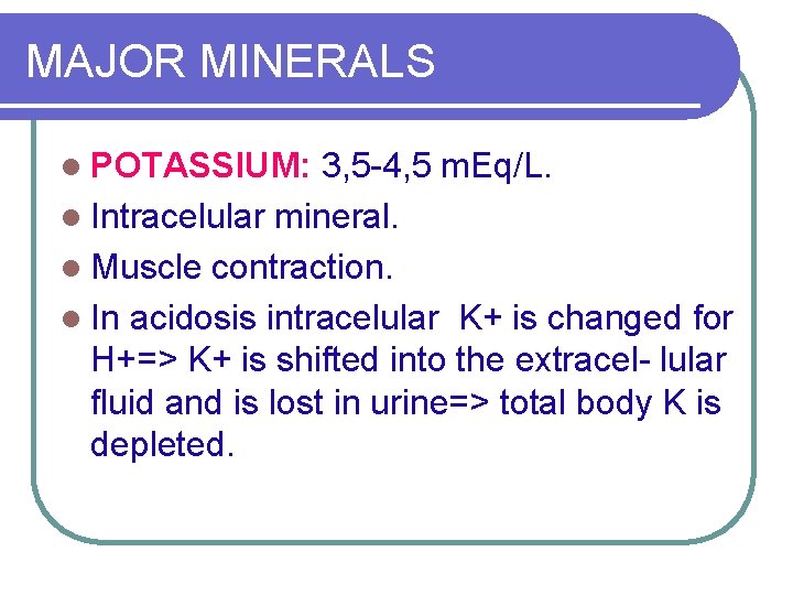 MAJOR MINERALS l POTASSIUM: 3, 5 -4, 5 m. Eq/L. l Intracelular mineral. l