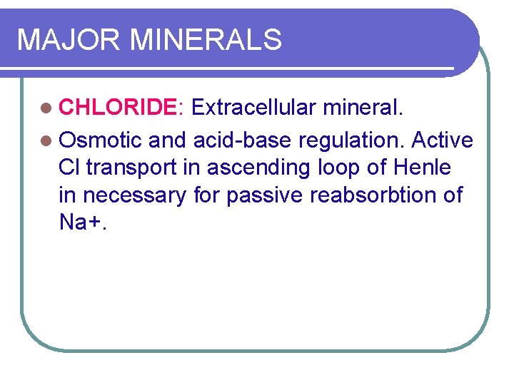 MAJOR MINERALS l CHLORIDE: Extracellular mineral. l Osmotic and acid-base regulation. Active Cl transport
