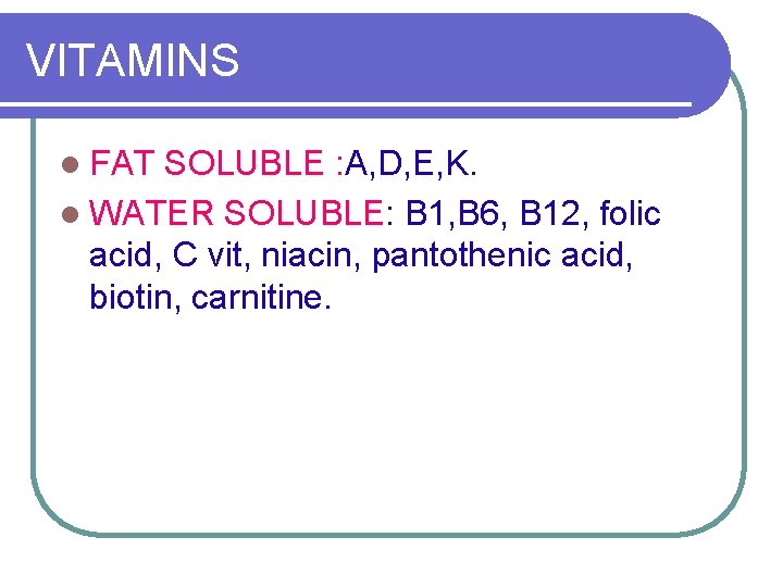 VITAMINS l FAT SOLUBLE : A, D, E, K. l WATER SOLUBLE: B 1,