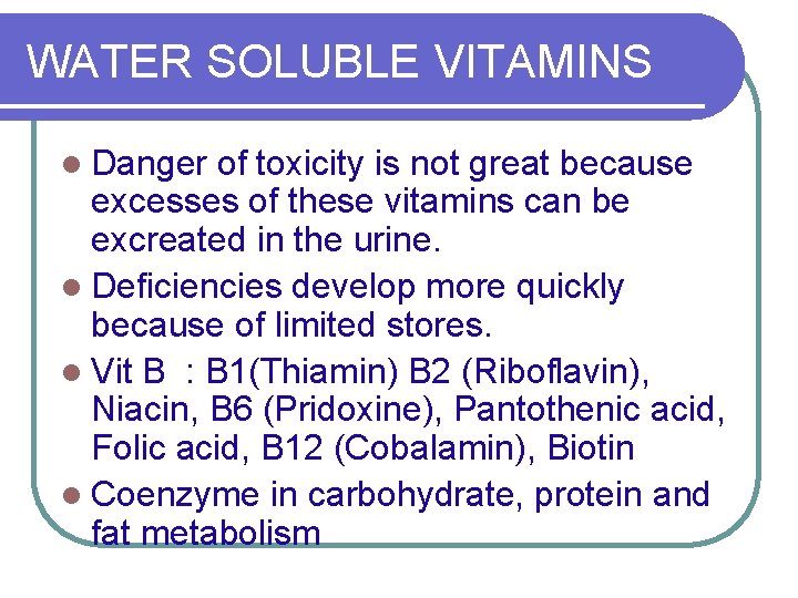 WATER SOLUBLE VITAMINS l Danger of toxicity is not great because excesses of these