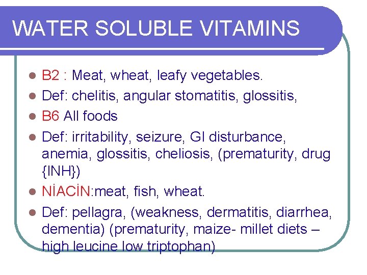 WATER SOLUBLE VITAMINS l l l B 2 : Meat, wheat, leafy vegetables. Def: