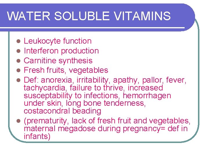 WATER SOLUBLE VITAMINS Leukocyte function Interferon production Carnitine synthesis Fresh fruits, vegetables Def: anorexia,