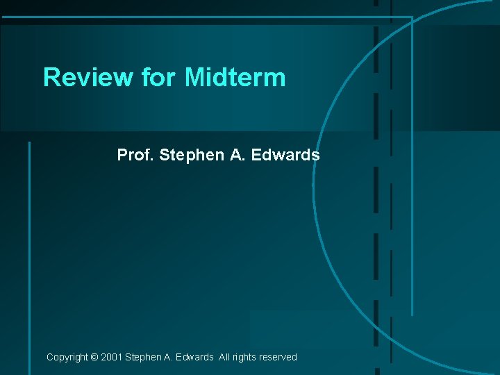 Review for Midterm Prof. Stephen A. Edwards Copyright © 2001 Stephen A. Edwards All