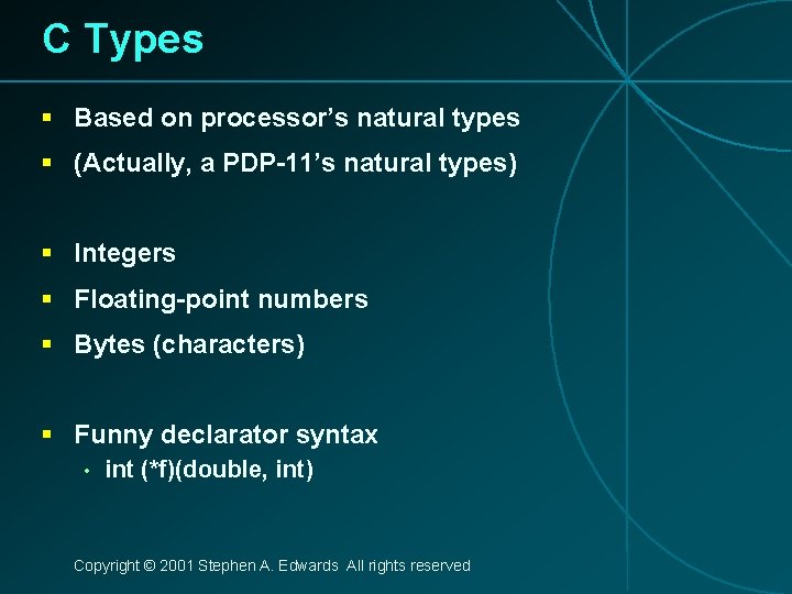 C Types § Based on processor’s natural types § (Actually, a PDP-11’s natural types)