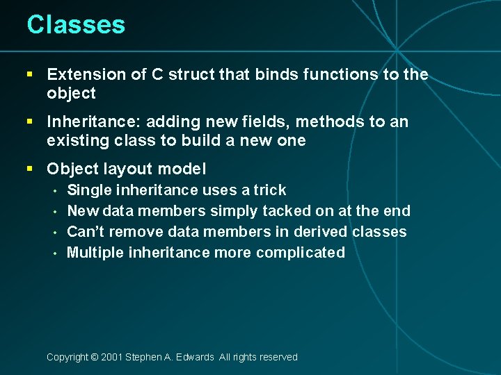 Classes § Extension of C struct that binds functions to the object § Inheritance: