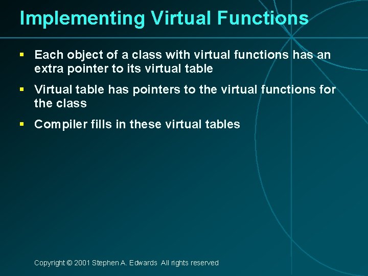 Implementing Virtual Functions § Each object of a class with virtual functions has an