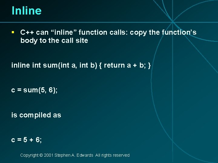 Inline § C++ can “inline” function calls: copy the function’s body to the call