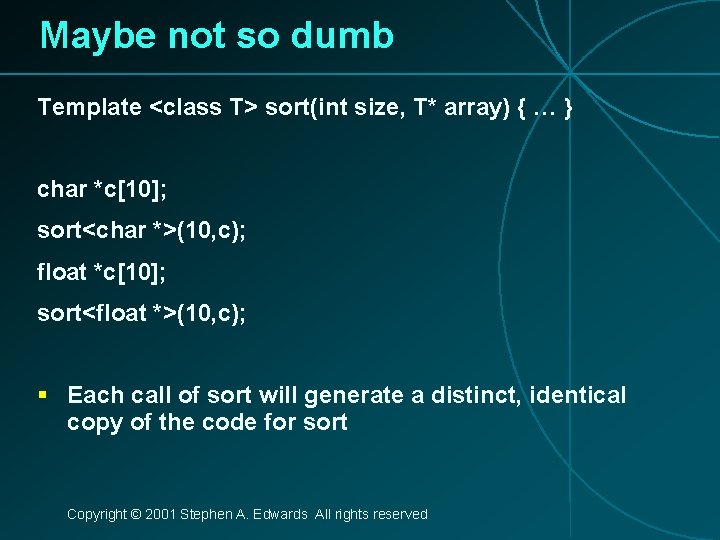 Maybe not so dumb Template <class T> sort(int size, T* array) { … }